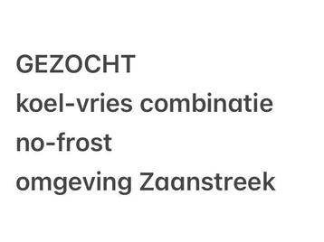 GEZOCHT koel-vries combinatie no-frost omgeving Zaanstreek