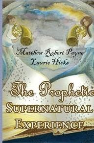 The Prophetic Supernatural Experience - matthew robert payne