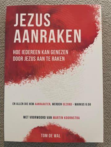 Jezus Aanraken: Genezing door Geloof - Tom de Wal