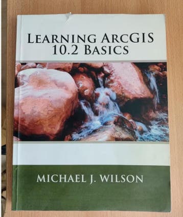 Learning ArcGIS 10.2 Basics - Michael J. Wilson   T.E.A.B.