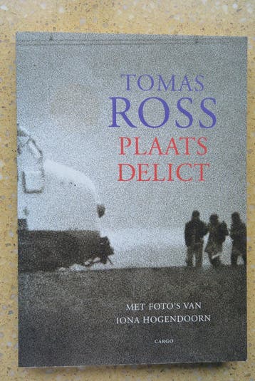 Plaats delict - Tomas Ross- Met foto's van Iona Hogendoorn