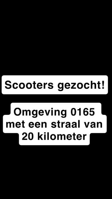 Scooters gezocht! Omgeving 0165 met een straal van 20 kilome